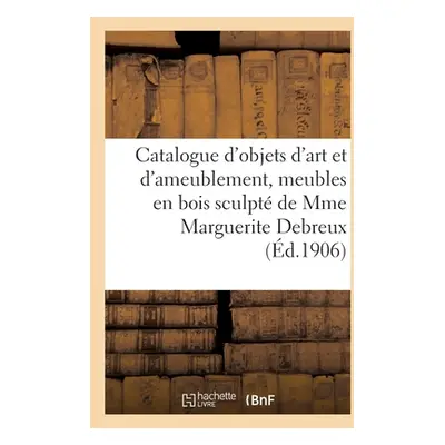 "Catalogue d'objets d'art et d'ameublement, meubles en bois sculpt, bronzes de Barbedienne" - ""