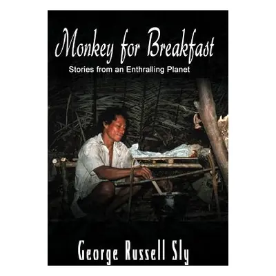 "Monkey for Breakfast: Stories from an Enthralling Planet" - "" ("Sly George Russell")