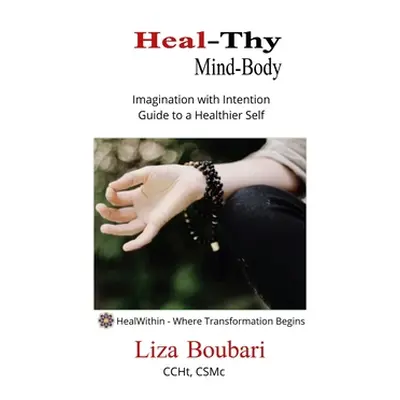 "Heal-Thy Mind Body: Imagination with Intention - Guide to a Healthier Self" - "" ("Boubari Liza