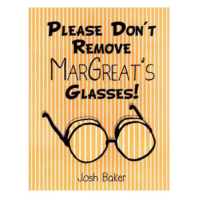 "Please Don't Remove MarGreat's Glasses!" - "" ("Baker Josh")