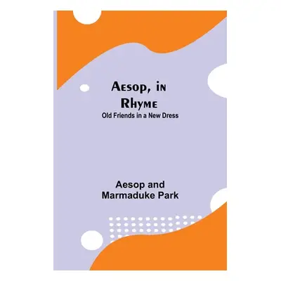 "Aesop, in Rhyme: Old Friends in a New Dress" - "" ("Park Aesop")