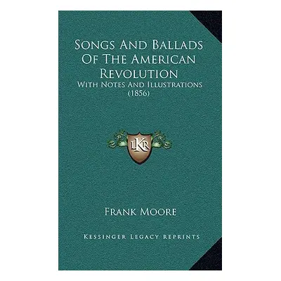 "Songs And Ballads Of The American Revolution: With Notes And Illustrations (1856)" - "" ("Moore