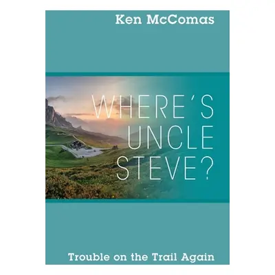 "Where's Uncle Steve? Trouble on the Trail Again" - "" ("McComas Ken")