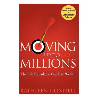 "Moving Up to Millions: The Life Calculator Guide to Wealth" - "" ("Connell Kathleen")