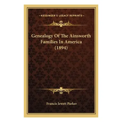 "Genealogy Of The Ainsworth Families In America (1894)" - "" ("Parker Francis Jewett")