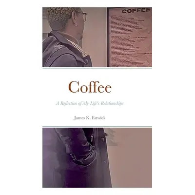 "Coffee: A Reflection of My Life's Relationships" - "" ("Estwick James")