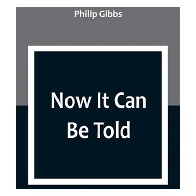 "Now It Can Be Told" - "" ("Gibbs Philip")