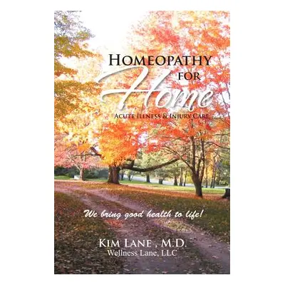 "Homeopathy for Home: Acute Illness & Injury Care" - "" ("Lane Kim")