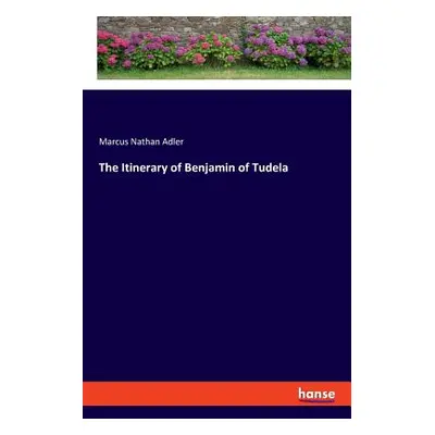 "The Itinerary of Benjamin of Tudela" - "" ("Adler Marcus Nathan")