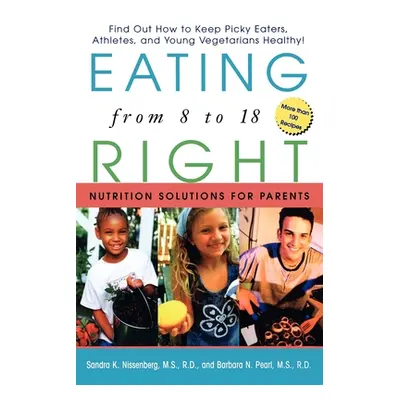 "Eating Right from 8 to 18: Nutrition Solutions for Parents" - "" ("Nissenberg Sandra K.")