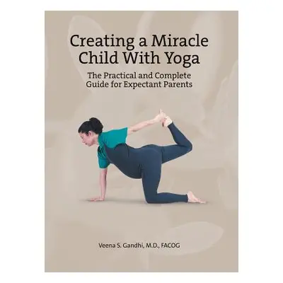 "Creating a Miracle Child with Yoga: The Practical and Complete Guide for Expectant Parents" - "