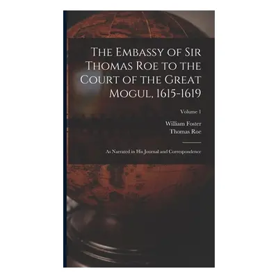 "The Embassy of Sir Thomas Roe to the Court of the Great Mogul, 1615-1619: As Narrated in His Jo