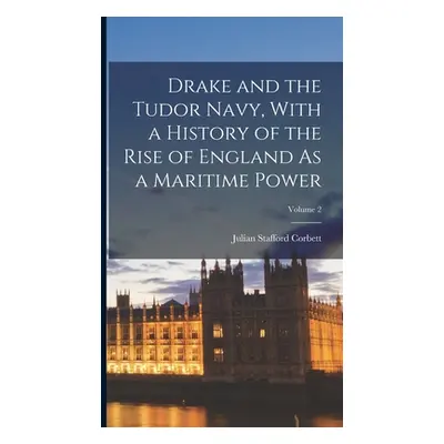 "Drake and the Tudor Navy, With a History of the Rise of England As a Maritime Power; Volume 2" 