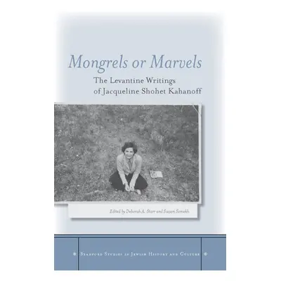 "Mongrels or Marvels: The Levantine Writings of Jacqueline Shohet Kahanoff" - "" ("Starr Deborah