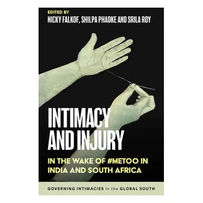 "Intimacy and Injury: In the Wake of #Metoo in India and South Africa" - "" ("Falkof Nicky")