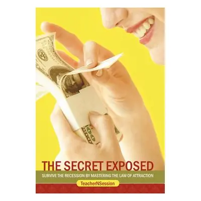 "The Secret Exposed: Survive the Recession by Mastering the Law of Attraction" - "" ("Teachernse