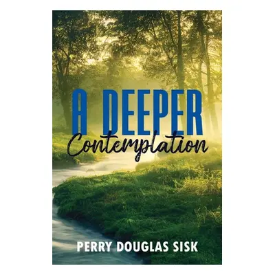 "A Deeper Contemplation" - "" ("Sisk Perry Douglas")