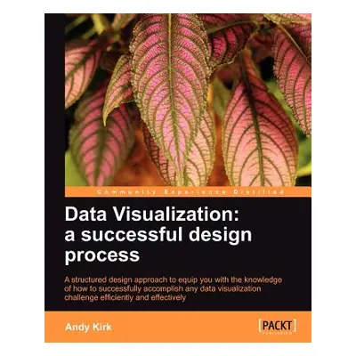 "Data Visualization: A Successful Design Process" - "" ("Kirk Andy")