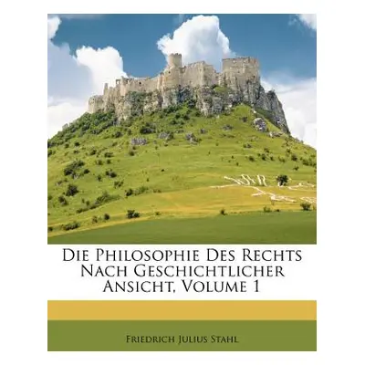 "Die Philosophie Des Rechts Nach Geschichtlicher Ansicht, Volume 1" - "" ("Stahl Friedrich Juliu