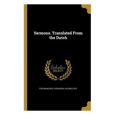 "Sermons. Translated From the Dutch" - "" ("Frelinghuysen Theodorus Jacobus")