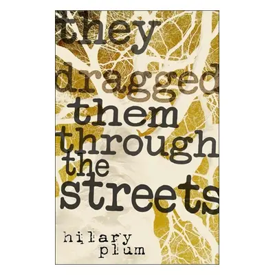 "They Dragged Them Through the Streets" - "" ("Plum Hilary")