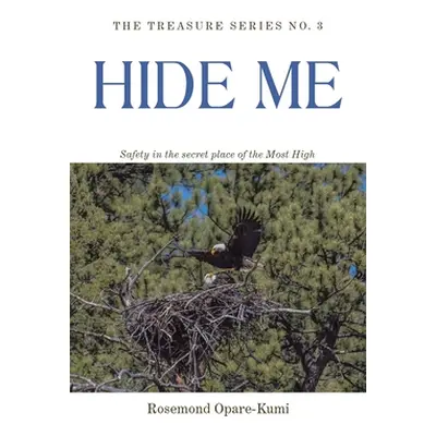 "Hide Me: Safety in the Secret Place of the Most High" - "" ("Opare-Kumi Rosemond")