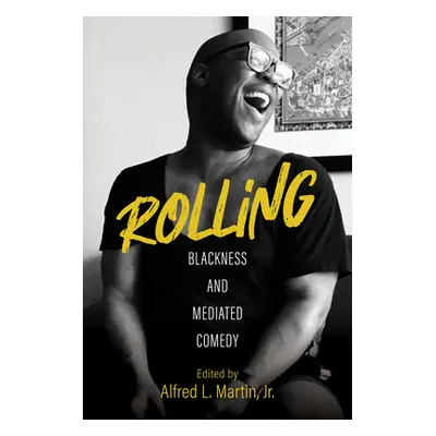 "Rolling: Blackness and Mediated Comedy" - "" ("Martin Alfred L.")