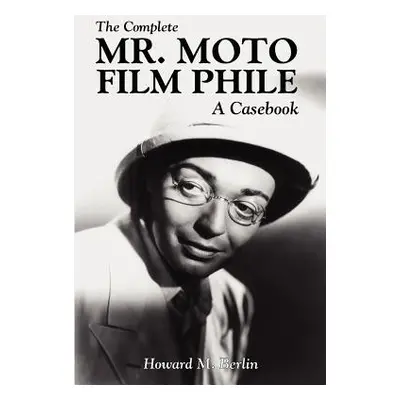 "The Complete Mr. Moto Film Phile: A Casebook" - "" ("Berlin Howard M.")