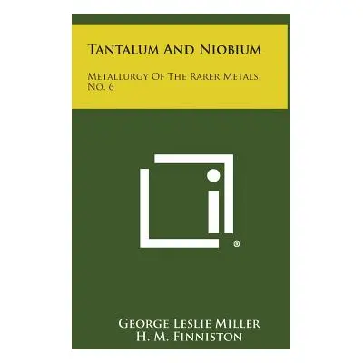 "Tantalum And Niobium: Metallurgy Of The Rarer Metals, No. 6" - "" ("Miller George Leslie")