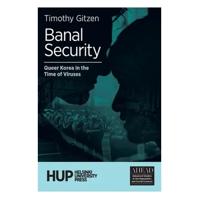 "Banal Security: Queer Korea in the Time of Viruses" - "" ("Gitzen Timothy")