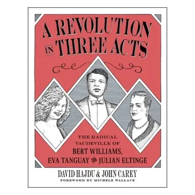 "A Revolution in Three Acts: The Radical Vaudeville of Bert Williams, Eva Tanguay, and Julian El