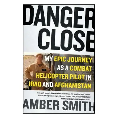 "Danger Close: My Epic Journey as a Combat Helicopter Pilot in Iraq and Afghanistan" - "" ("Smit