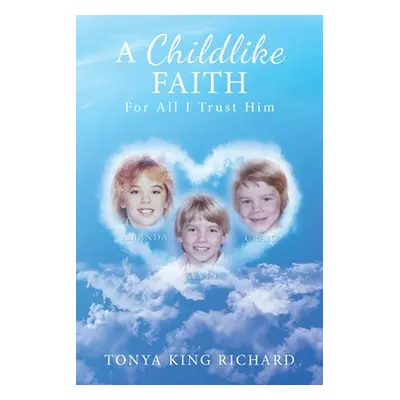 "A Childlike Faith: For All I Trust Him" - "" ("Richard Tonya King")