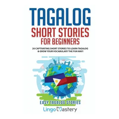 "Tagalog Short Stories for Beginners: 20 Captivating Short Stories to Learn Tagalog & Grow Your 