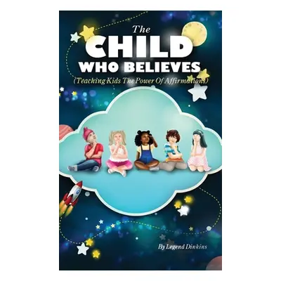 "The Child Who Believes (Teaching Kids The Power Of Affirmations)" - "" ("Dinkins Legend")