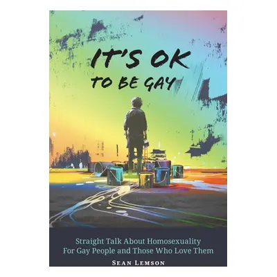 "It's OK to Be Gay: Straight Talk About Homosexuality for Gay People and Those Who Love Them" - 