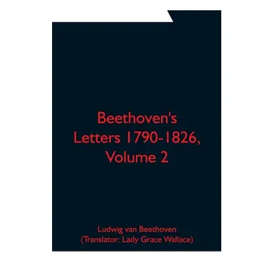 "Beethoven's Letters 1790-1826, Volume 2" - "" ("Van Beethoven Ludwig")