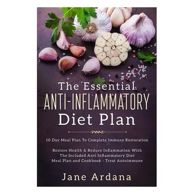 "Anti Inflammatory Diet For Beginners - The Essential Anti-Inflammatory Diet Plan: 10 Day Meal P