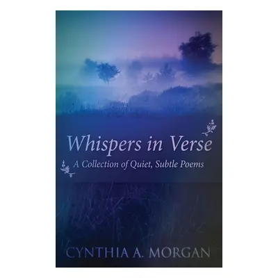 "Whispers In Verse: Poetry For Stillness" - "" ("Morgan Cynthia a.")