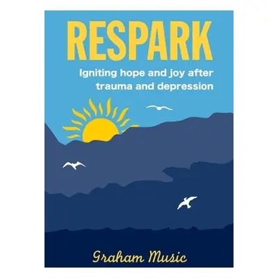 "Respark: Igniting hope and joy after trauma and depression" - "" ("Music Graham")