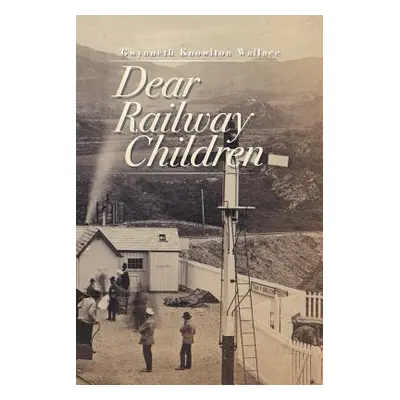 "Dear Railway Children" - "" ("Wallace Gwynneth Knowlton")