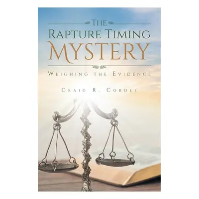 "The Rapture Timing Mystery: Weighing the Evidence" - "" ("Cordle Craig R.")