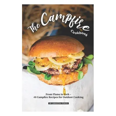 "The Campfire Cookbook: From Flame to Fork - 40 Campfire Recipes for Outdoor Cooking" - "" ("Tos