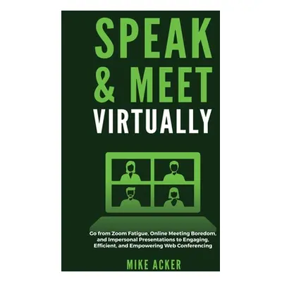 "Speak & Meet Virtually: Go from Zoom Fatigue, Online Meeting Boredom, and Impersonal Presentati