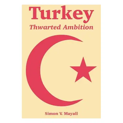 "Turkey: Thwarted Ambition" - "" ("Mayall Simon V.")