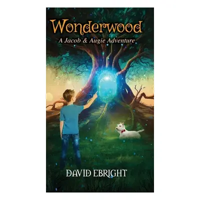 "Wonderwood: A Jacob & Augie Adventure" - "" ("Ebright David N.")