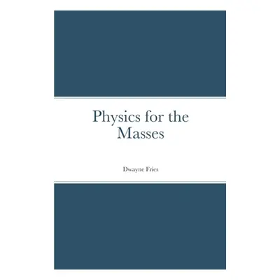 "Physics for the Masses" - "" ("Fries Dwayne")