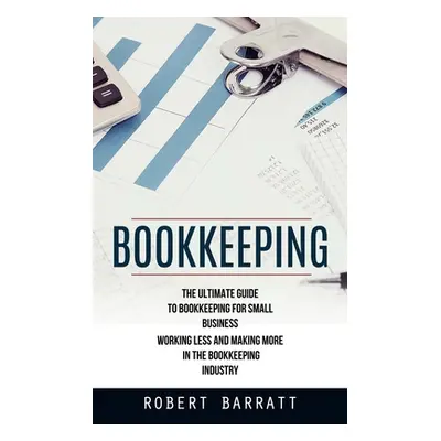 "Bookkeeping: The Ultimate Guide to Bookkeeping for Small Business