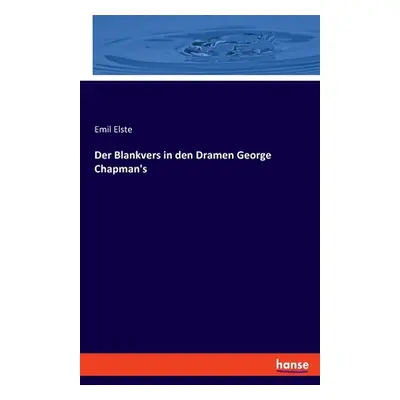 "Der Blankvers in den Dramen George Chapman's" - "" ("Elste Emil")