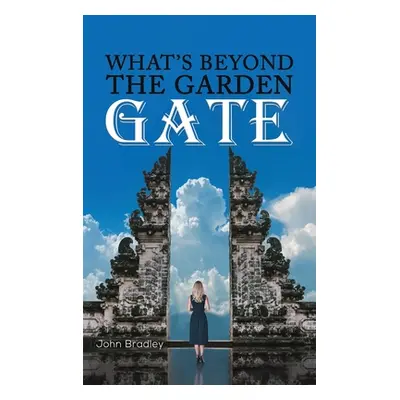 "What's Beyond the Garden Gate" - "" ("Bradley John")